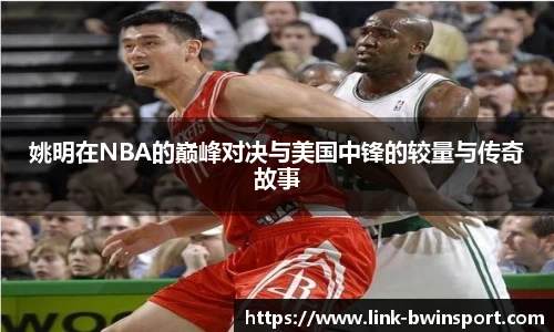 姚明在NBA的巅峰对决与美国中锋的较量与传奇故事