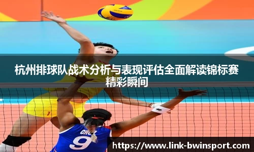 杭州排球队战术分析与表现评估全面解读锦标赛精彩瞬间