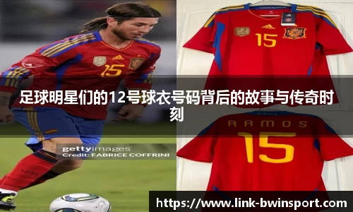 足球明星们的12号球衣号码背后的故事与传奇时刻