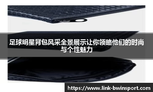 足球明星背包风采全景展示让你领略他们的时尚与个性魅力